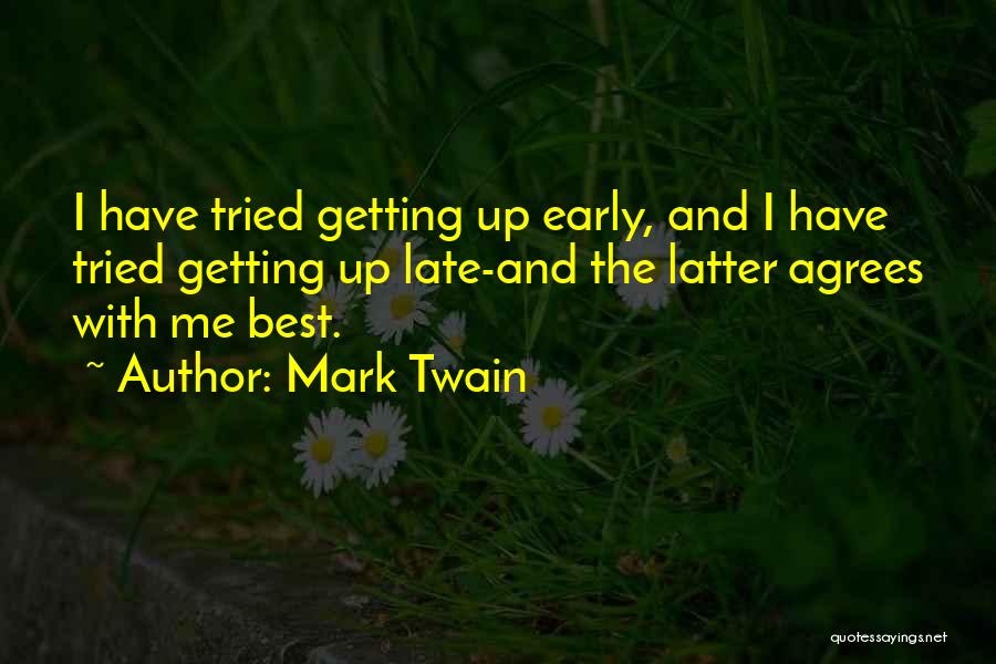 Mark Twain Quotes: I Have Tried Getting Up Early, And I Have Tried Getting Up Late-and The Latter Agrees With Me Best.
