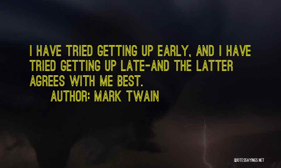 Mark Twain Quotes: I Have Tried Getting Up Early, And I Have Tried Getting Up Late-and The Latter Agrees With Me Best.