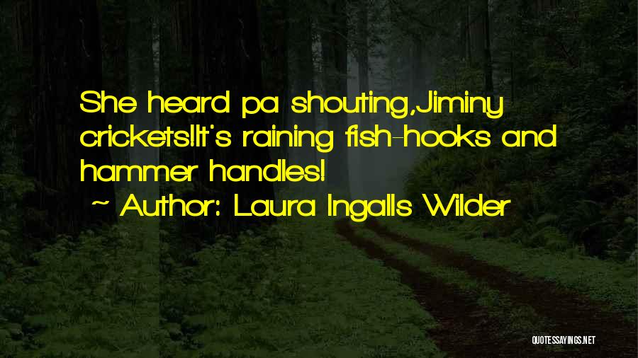 Laura Ingalls Wilder Quotes: She Heard Pa Shouting,jiminy Crickets!it's Raining Fish-hooks And Hammer Handles!