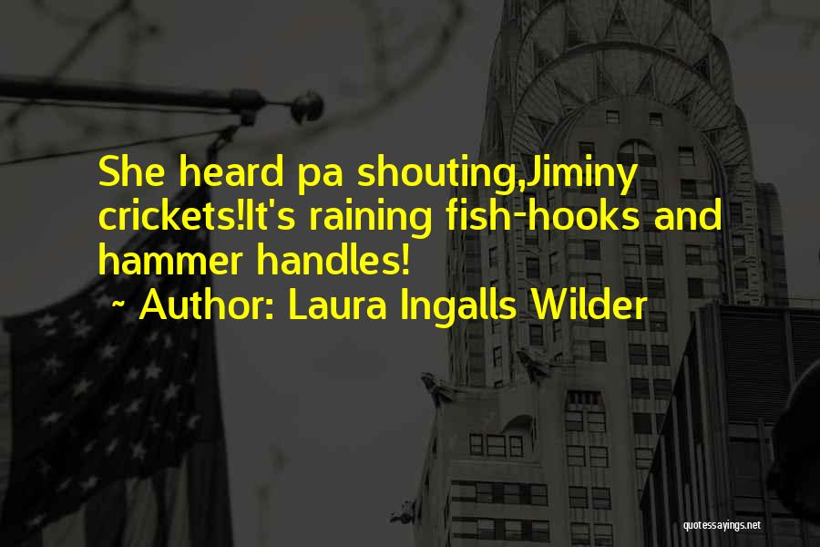 Laura Ingalls Wilder Quotes: She Heard Pa Shouting,jiminy Crickets!it's Raining Fish-hooks And Hammer Handles!