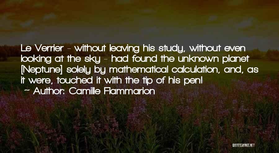 Camille Flammarion Quotes: Le Verrier - Without Leaving His Study, Without Even Looking At The Sky - Had Found The Unknown Planet [neptune]