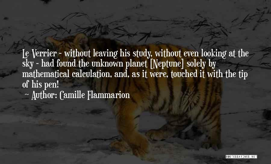 Camille Flammarion Quotes: Le Verrier - Without Leaving His Study, Without Even Looking At The Sky - Had Found The Unknown Planet [neptune]