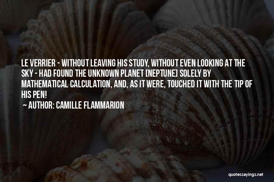 Camille Flammarion Quotes: Le Verrier - Without Leaving His Study, Without Even Looking At The Sky - Had Found The Unknown Planet [neptune]