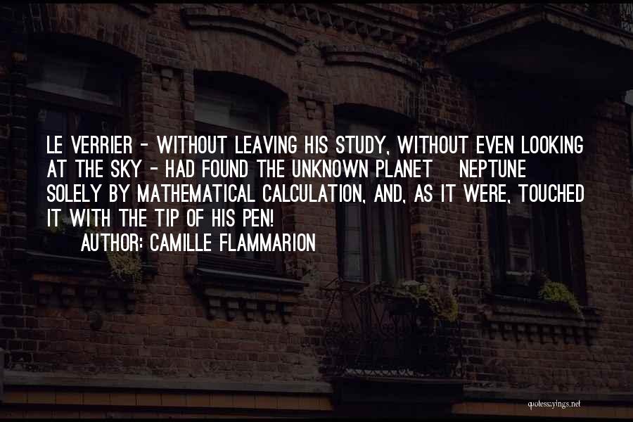 Camille Flammarion Quotes: Le Verrier - Without Leaving His Study, Without Even Looking At The Sky - Had Found The Unknown Planet [neptune]