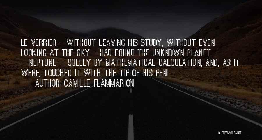 Camille Flammarion Quotes: Le Verrier - Without Leaving His Study, Without Even Looking At The Sky - Had Found The Unknown Planet [neptune]