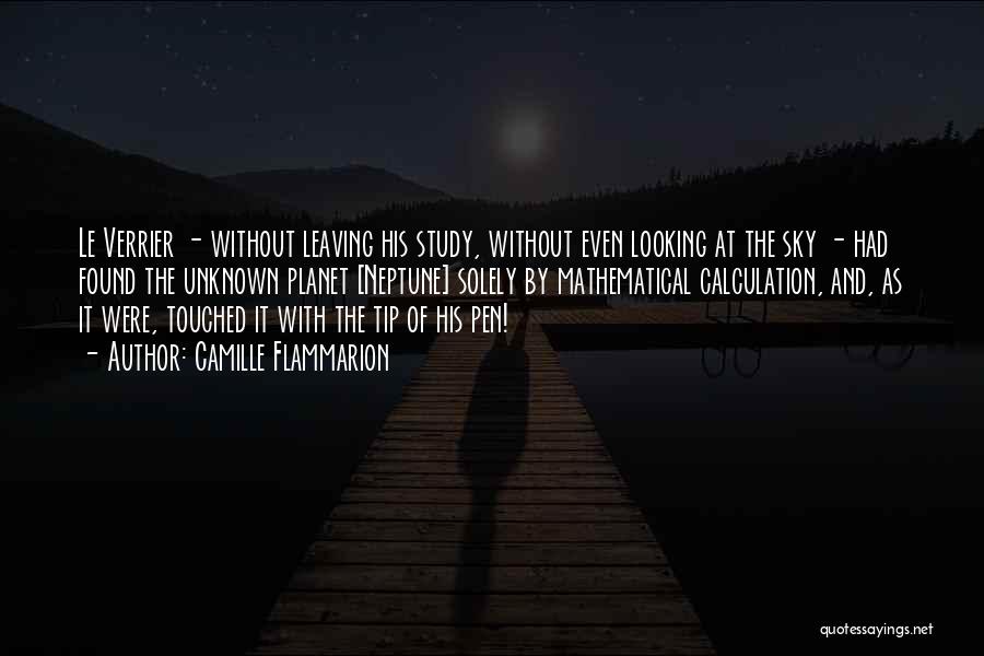 Camille Flammarion Quotes: Le Verrier - Without Leaving His Study, Without Even Looking At The Sky - Had Found The Unknown Planet [neptune]
