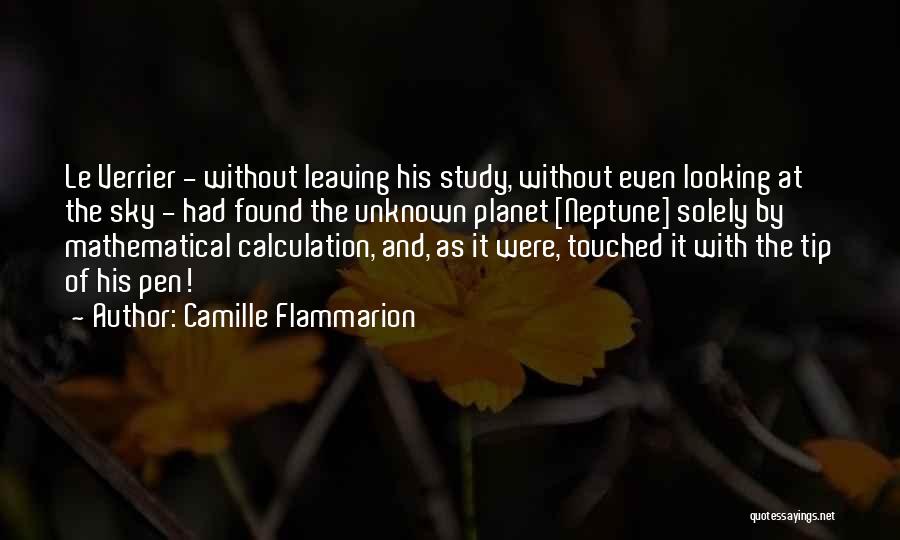 Camille Flammarion Quotes: Le Verrier - Without Leaving His Study, Without Even Looking At The Sky - Had Found The Unknown Planet [neptune]