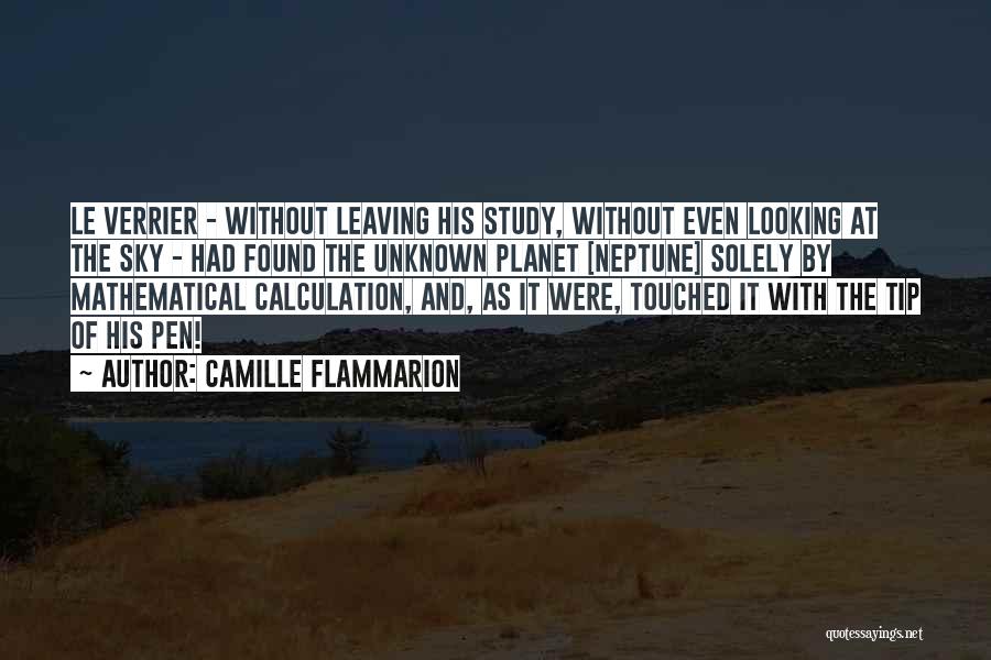 Camille Flammarion Quotes: Le Verrier - Without Leaving His Study, Without Even Looking At The Sky - Had Found The Unknown Planet [neptune]