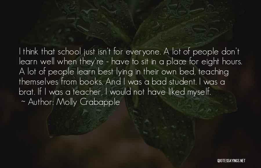 Molly Crabapple Quotes: I Think That School Just Isn't For Everyone. A Lot Of People Don't Learn Well When They're - Have To