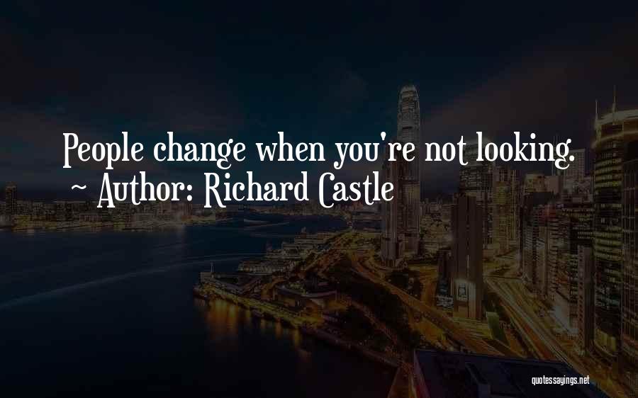 Richard Castle Quotes: People Change When You're Not Looking.