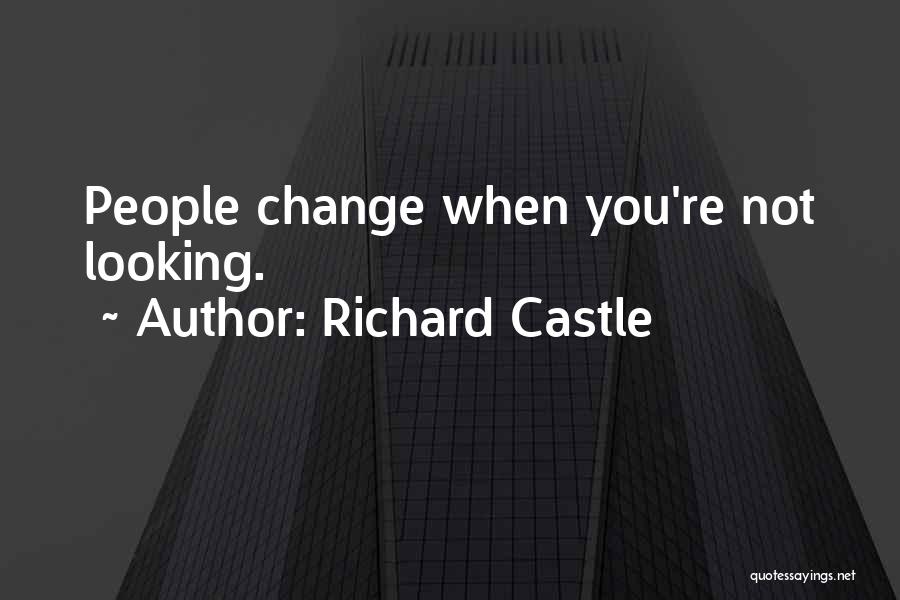 Richard Castle Quotes: People Change When You're Not Looking.