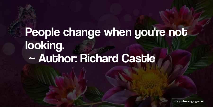 Richard Castle Quotes: People Change When You're Not Looking.