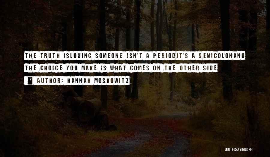 Hannah Moskowitz Quotes: The Truth Isloving Someone Isn't A Periodit's A Semicolonand The Choice You Make Is What Comes On The Other Side