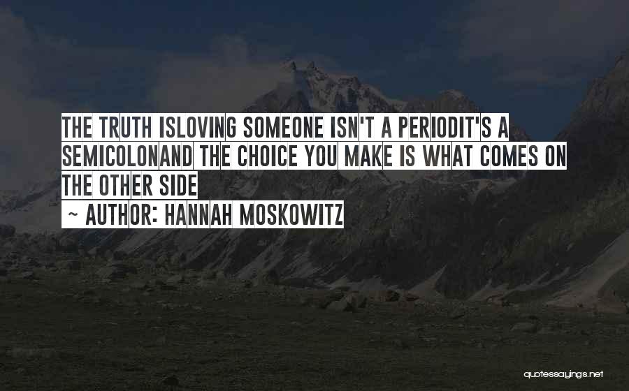 Hannah Moskowitz Quotes: The Truth Isloving Someone Isn't A Periodit's A Semicolonand The Choice You Make Is What Comes On The Other Side