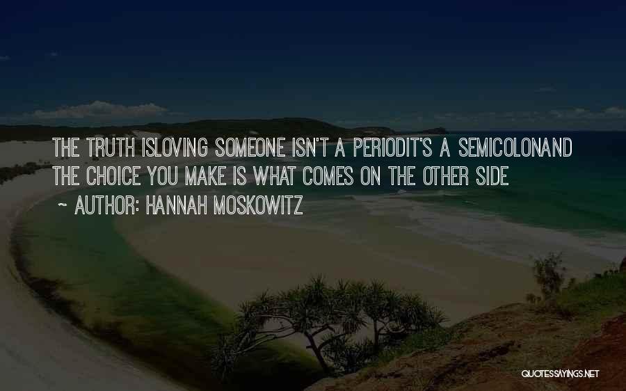 Hannah Moskowitz Quotes: The Truth Isloving Someone Isn't A Periodit's A Semicolonand The Choice You Make Is What Comes On The Other Side