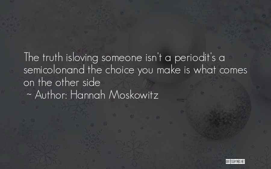 Hannah Moskowitz Quotes: The Truth Isloving Someone Isn't A Periodit's A Semicolonand The Choice You Make Is What Comes On The Other Side