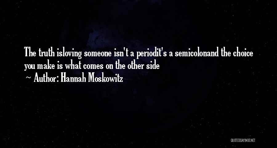 Hannah Moskowitz Quotes: The Truth Isloving Someone Isn't A Periodit's A Semicolonand The Choice You Make Is What Comes On The Other Side
