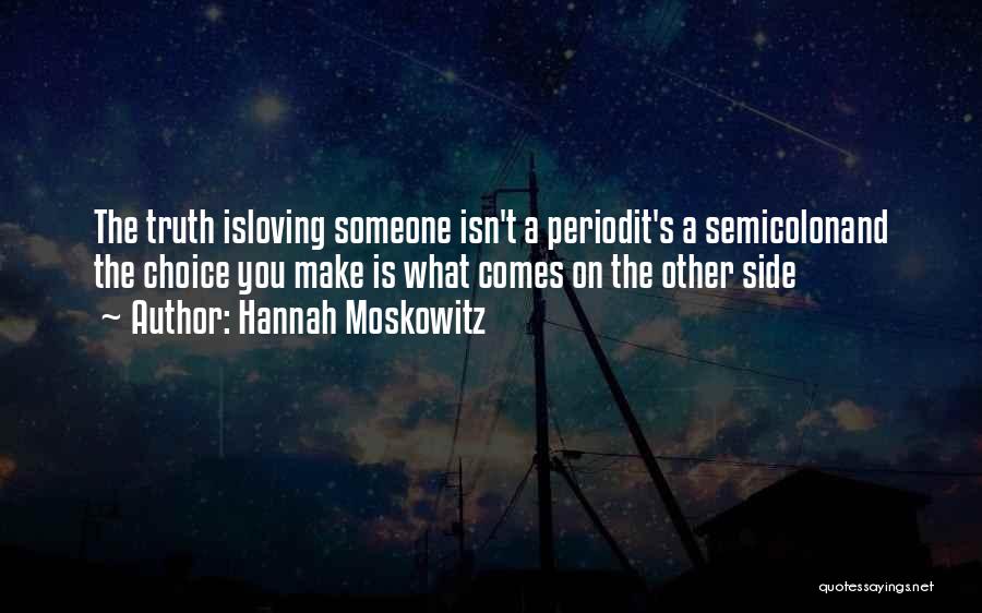 Hannah Moskowitz Quotes: The Truth Isloving Someone Isn't A Periodit's A Semicolonand The Choice You Make Is What Comes On The Other Side