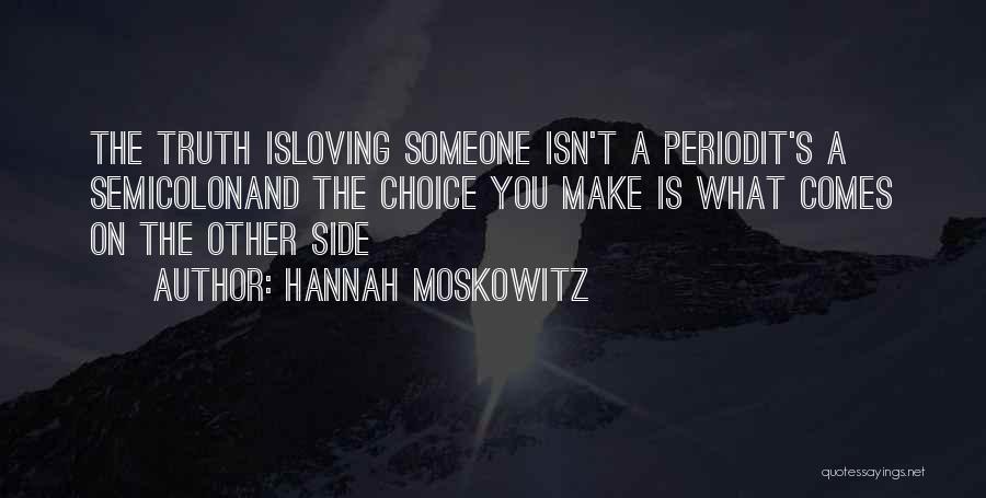 Hannah Moskowitz Quotes: The Truth Isloving Someone Isn't A Periodit's A Semicolonand The Choice You Make Is What Comes On The Other Side