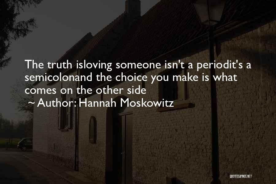 Hannah Moskowitz Quotes: The Truth Isloving Someone Isn't A Periodit's A Semicolonand The Choice You Make Is What Comes On The Other Side