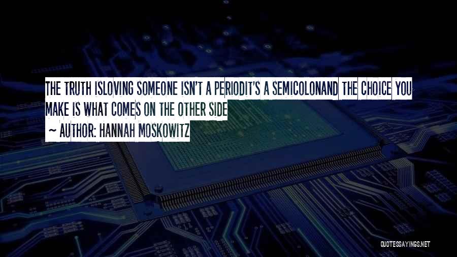 Hannah Moskowitz Quotes: The Truth Isloving Someone Isn't A Periodit's A Semicolonand The Choice You Make Is What Comes On The Other Side