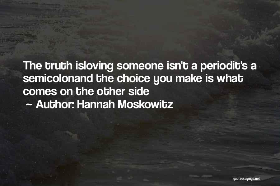 Hannah Moskowitz Quotes: The Truth Isloving Someone Isn't A Periodit's A Semicolonand The Choice You Make Is What Comes On The Other Side