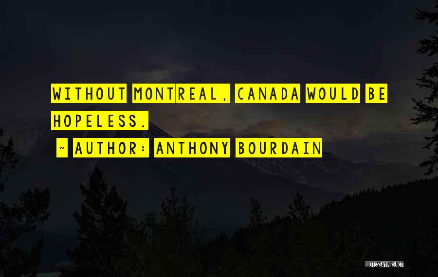 Anthony Bourdain Quotes: Without Montreal, Canada Would Be Hopeless.
