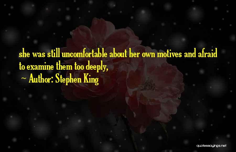 Stephen King Quotes: She Was Still Uncomfortable About Her Own Motives And Afraid To Examine Them Too Deeply,