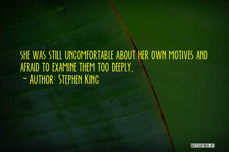 Stephen King Quotes: She Was Still Uncomfortable About Her Own Motives And Afraid To Examine Them Too Deeply,