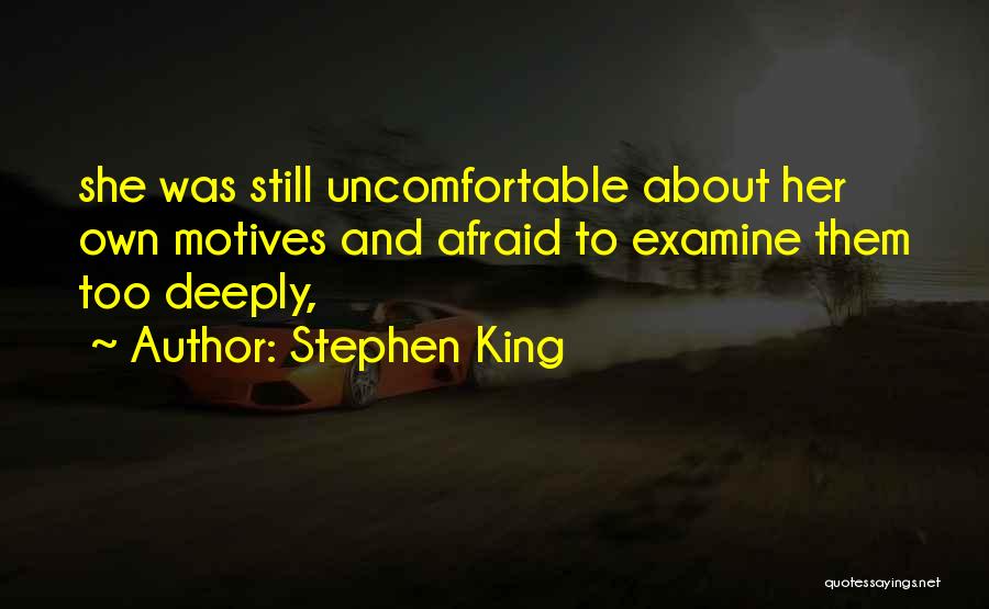 Stephen King Quotes: She Was Still Uncomfortable About Her Own Motives And Afraid To Examine Them Too Deeply,