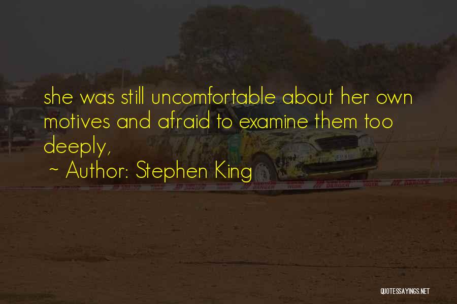 Stephen King Quotes: She Was Still Uncomfortable About Her Own Motives And Afraid To Examine Them Too Deeply,