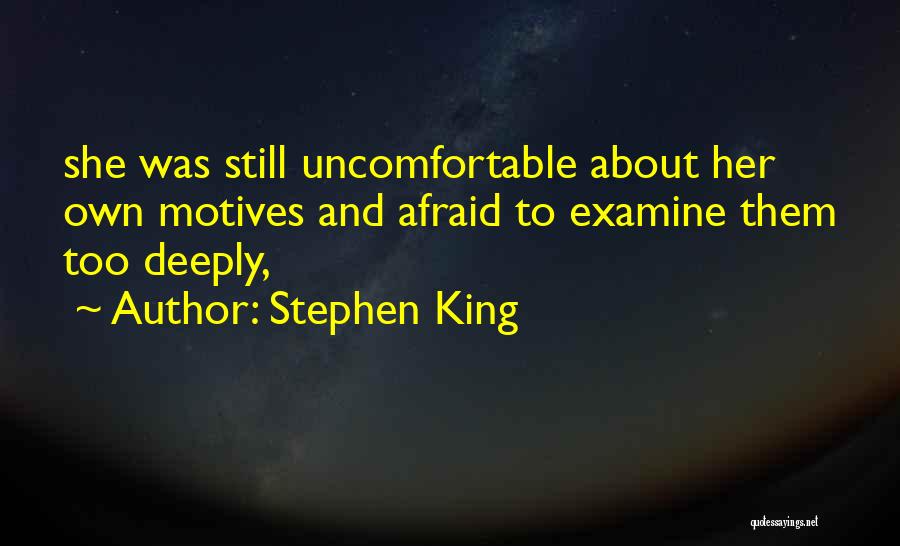 Stephen King Quotes: She Was Still Uncomfortable About Her Own Motives And Afraid To Examine Them Too Deeply,