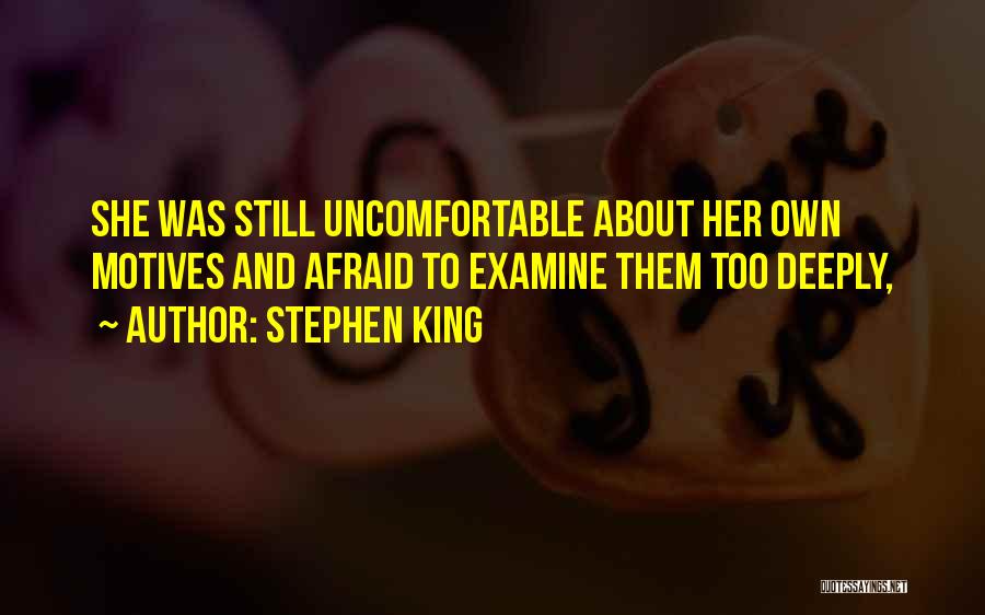 Stephen King Quotes: She Was Still Uncomfortable About Her Own Motives And Afraid To Examine Them Too Deeply,