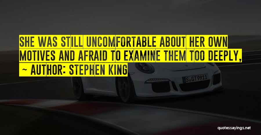 Stephen King Quotes: She Was Still Uncomfortable About Her Own Motives And Afraid To Examine Them Too Deeply,