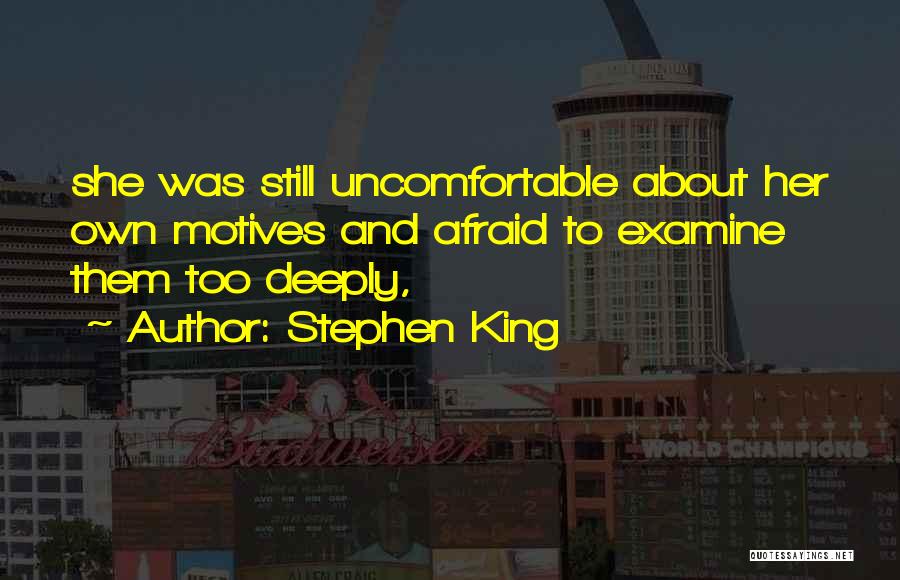 Stephen King Quotes: She Was Still Uncomfortable About Her Own Motives And Afraid To Examine Them Too Deeply,
