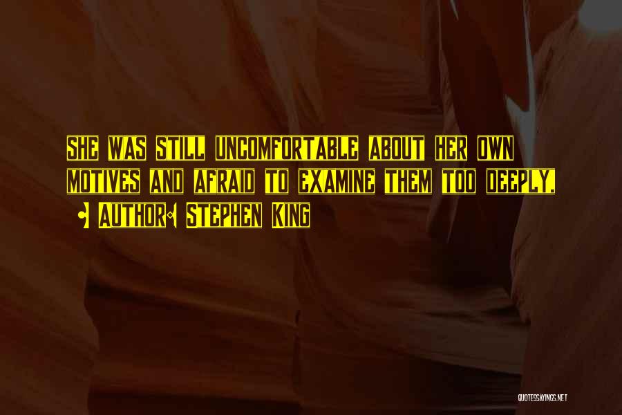 Stephen King Quotes: She Was Still Uncomfortable About Her Own Motives And Afraid To Examine Them Too Deeply,