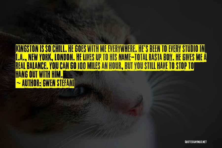Gwen Stefani Quotes: Kingston Is So Chill. He Goes With Me Everywhere. He's Been To Every Studio In L.a., New York, London. He