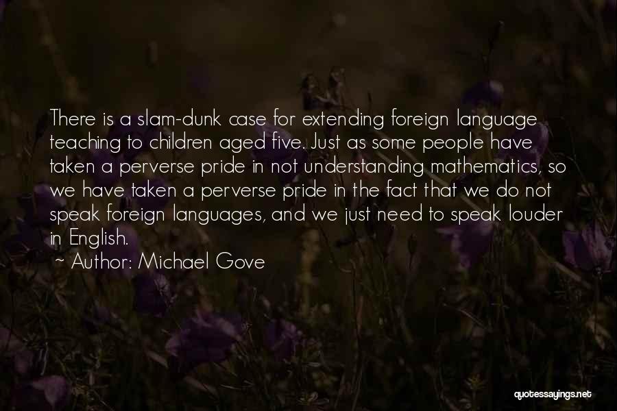 Michael Gove Quotes: There Is A Slam-dunk Case For Extending Foreign Language Teaching To Children Aged Five. Just As Some People Have Taken