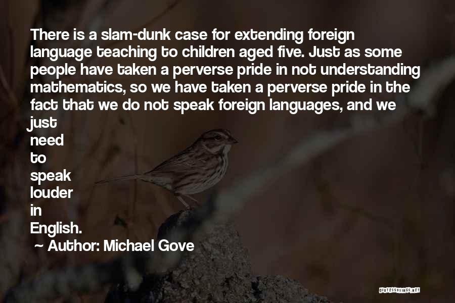 Michael Gove Quotes: There Is A Slam-dunk Case For Extending Foreign Language Teaching To Children Aged Five. Just As Some People Have Taken