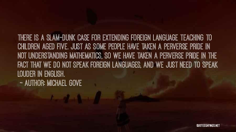 Michael Gove Quotes: There Is A Slam-dunk Case For Extending Foreign Language Teaching To Children Aged Five. Just As Some People Have Taken