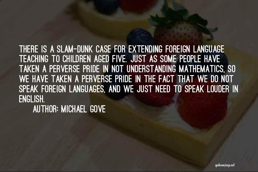 Michael Gove Quotes: There Is A Slam-dunk Case For Extending Foreign Language Teaching To Children Aged Five. Just As Some People Have Taken