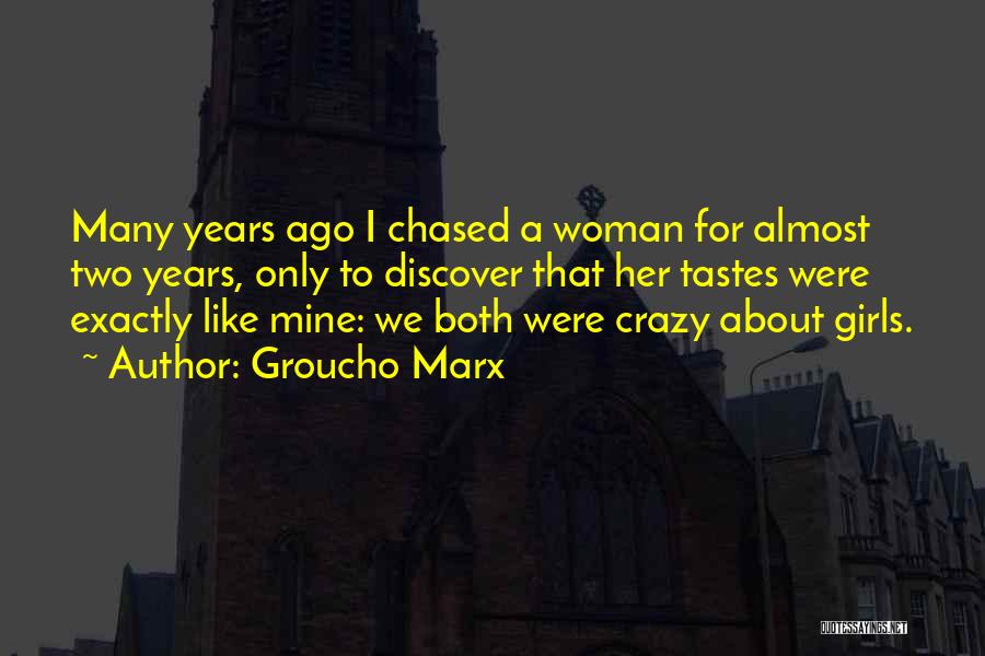 Groucho Marx Quotes: Many Years Ago I Chased A Woman For Almost Two Years, Only To Discover That Her Tastes Were Exactly Like