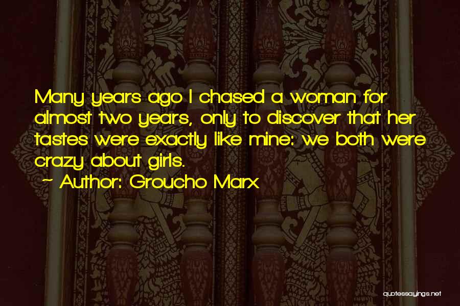 Groucho Marx Quotes: Many Years Ago I Chased A Woman For Almost Two Years, Only To Discover That Her Tastes Were Exactly Like