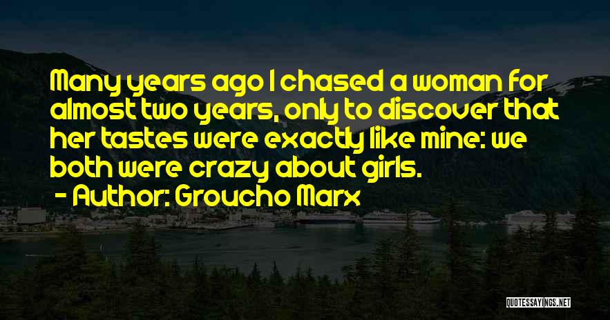 Groucho Marx Quotes: Many Years Ago I Chased A Woman For Almost Two Years, Only To Discover That Her Tastes Were Exactly Like