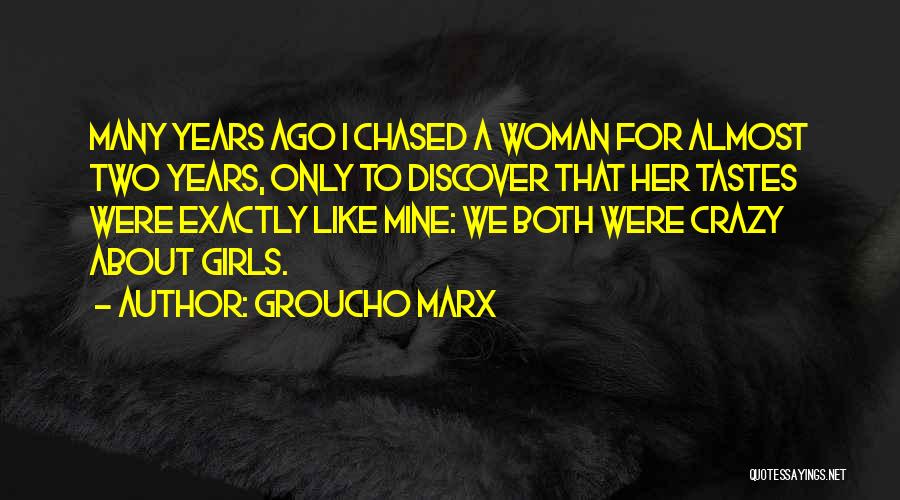 Groucho Marx Quotes: Many Years Ago I Chased A Woman For Almost Two Years, Only To Discover That Her Tastes Were Exactly Like