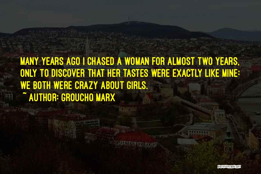 Groucho Marx Quotes: Many Years Ago I Chased A Woman For Almost Two Years, Only To Discover That Her Tastes Were Exactly Like