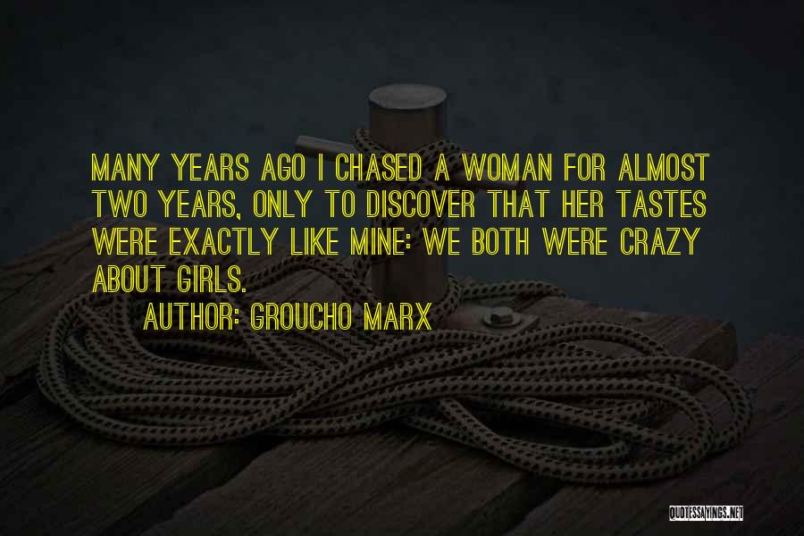 Groucho Marx Quotes: Many Years Ago I Chased A Woman For Almost Two Years, Only To Discover That Her Tastes Were Exactly Like