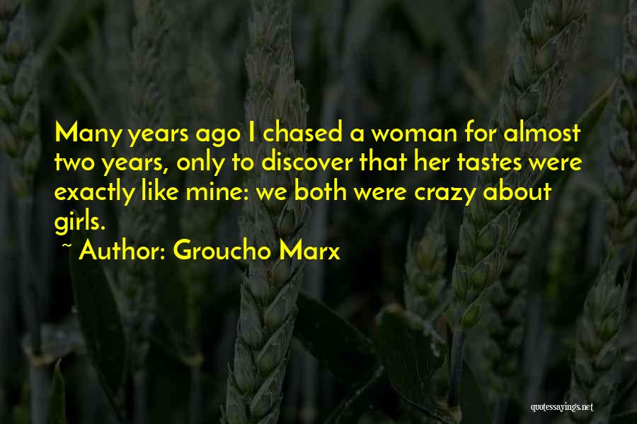 Groucho Marx Quotes: Many Years Ago I Chased A Woman For Almost Two Years, Only To Discover That Her Tastes Were Exactly Like