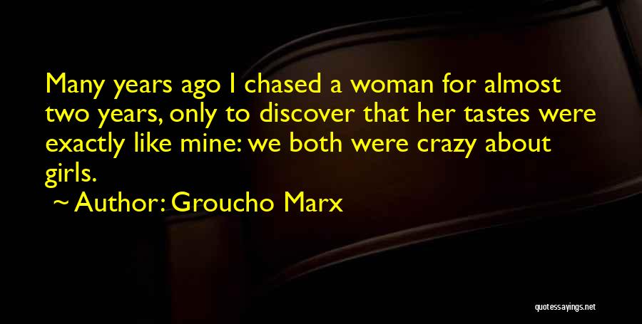 Groucho Marx Quotes: Many Years Ago I Chased A Woman For Almost Two Years, Only To Discover That Her Tastes Were Exactly Like