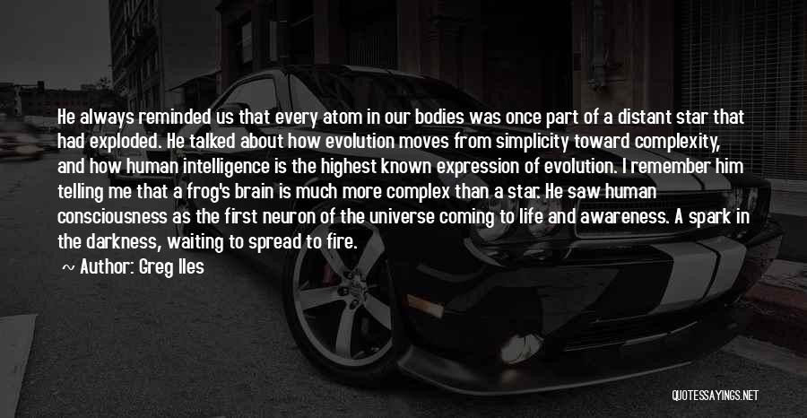 Greg Iles Quotes: He Always Reminded Us That Every Atom In Our Bodies Was Once Part Of A Distant Star That Had Exploded.